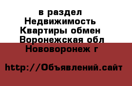  в раздел : Недвижимость » Квартиры обмен . Воронежская обл.,Нововоронеж г.